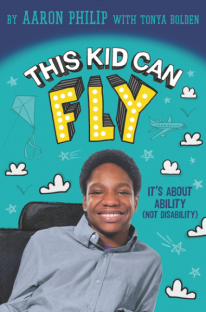 This Kid Can Fly: It's About Ability (Not Disability) by Aaron Philip, with Tonya Bolden.
